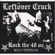 Der musikalische text THE GOOD, THE BAD AND THE LEFTOVER CRACK von LEFTOVER CRACK ist auch in dem Album vorhanden Rock the 40 oz: reloaded (2004)
