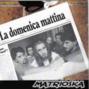 Der musikalische text IMMAGINI von MATRIOSKA ist auch in dem Album vorhanden La domenica mattina (2002)