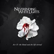 Der musikalische text MY LIFE WITHOUT ME von NEVERENDING WHITE LIGHTS ist auch in dem Album vorhanden Act ii: the blood and the life eternal (2007)