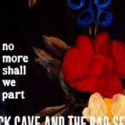 Der musikalische text AND NO MORE SHALL WE PART von NICK CAVE & THE BAD SEEDS ist auch in dem Album vorhanden No more shall we part (2001)