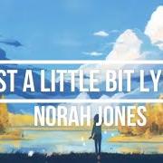 Der musikalische text JUST A LITTLE BIT von NORAH JONES ist auch in dem Album vorhanden Begin again (2019)