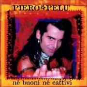 Der musikalische text NÉ BUONI NÉ CATTIVI von PIERO PELÙ ist auch in dem Album vorhanden Né buoni né cattivi (2000)