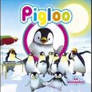 Der musikalische text TOUS LES PINGOUINS AVEC MOI (OH OH!) von PIGLOO ist auch in dem Album vorhanden La banquise (2006)