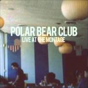 Der musikalische text SCREAMS IN CAVES von POLAR BEAR CLUB ist auch in dem Album vorhanden Live at the montage (2012)