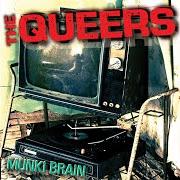Der musikalische text I THINK SHE'S STARTING TO LIKE ME von THE QUEERS ist auch in dem Album vorhanden Munki brain (2007)