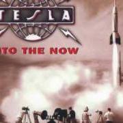 Der musikalische text INTO THE NOW von TESLA ist auch in dem Album vorhanden Into the now (2004)