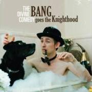 Der musikalische text BANG GOES THE KNIGHTHOOD von THE DIVINE COMEDY ist auch in dem Album vorhanden Bang goes the knighthood (2010)