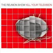 Der musikalische text NEW ROCK REVOLUTION von THE REUNION SHOW ist auch in dem Album vorhanden Kill your television (2002)