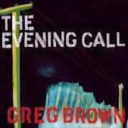 Der musikalische text EVENING CALL von GREG BROWN ist auch in dem Album vorhanden The evening call (2006)