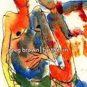 Der musikalische text YOU CAN ALWAYS COME TO ME von GREG BROWN ist auch in dem Album vorhanden Further in (1996)