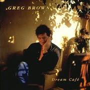 Der musikalische text DREAM CAFE von GREG BROWN ist auch in dem Album vorhanden Dream cafe (1992)