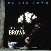 Der musikalische text ONE BIG TOWN von GREG BROWN ist auch in dem Album vorhanden One big town (1989)