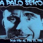 Der musikalische text AL FIN POR EL FIN EL FIN von A PALO SEKO ist auch in dem Album vorhanden Por fin al fin el fin (2000)