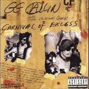 Der musikalische text KILL THE POLICE von GG ALLIN ist auch in dem Album vorhanden Carnival of excess (1995)