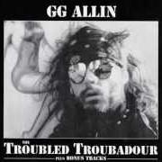 Der musikalische text SITTING IN THIS ROOM von GG ALLIN ist auch in dem Album vorhanden The troubled troubadour (1996)