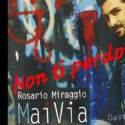 Der musikalische text FORTEMENTE PER RINASCERE von ROSARIO MIRAGGIO ist auch in dem Album vorhanden Mai via (2014)