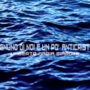 Der musikalische text TUTTO E' ANTICRISTO von UMBERTO MARIA GIARDINI ist auch in dem Album vorhanden Ognuno di noi e' un po' anticristo (2013)