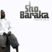 Der musikalische text TURN MY LIFE UP von SHO BARAKA ist auch in dem Album vorhanden Turn my life up (2007)