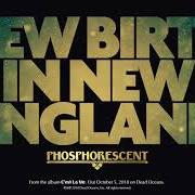 Der musikalische text NEW BIRTH IN NEW ENGLAND von PHOSPHORESCENT ist auch in dem Album vorhanden C'est la vie (2018)