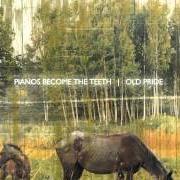 Der musikalische text YOUNG FIRE von PIANOS BECOME THE TEETH ist auch in dem Album vorhanden Old pride (2009)