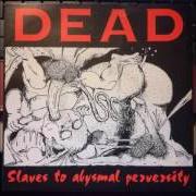 Der musikalische text SLAVES TO ABYSMAL PERVERSITY von DEAD ist auch in dem Album vorhanden Slaves to abysmal perversity (1993)