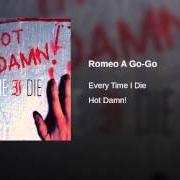 Der musikalische text ROMEO A GO-GO von EVERY TIME I DIE ist auch in dem Album vorhanden Hot damn! (2003)
