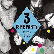 Der musikalische text KANNSTE KOMMEN von FETTES BROT ist auch in dem Album vorhanden 3 is ne party (2013)