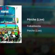 Der musikalische text PERCHÈ von FOLKABBESTIA ist auch in dem Album vorhanden Perche. 44 date in fila per tre col resto di due (2005)