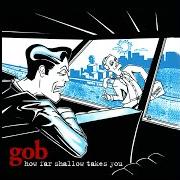 Der musikalische text NOTHING NEW von GOB ist auch in dem Album vorhanden How far shallow takes you (1999)