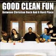 Der musikalische text BETWEEN CHRISTIAN ROCK AND A HARD PLACE von GOOD CLEAN FUN ist auch in dem Album vorhanden Between christian rock and a hard place (2006)