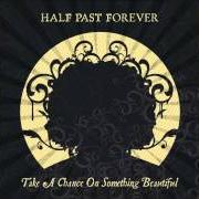 Der musikalische text SOMEWHERE von HALF PAST FOREVER ist auch in dem Album vorhanden Take a chance on something beautiful (2007)