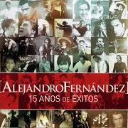 Der musikalische text SI TU SUPIERAS von ALEJANDRO FERNÁNDEZ ist auch in dem Album vorhanden Alejandro fernández: 15 años de éxitos (2003)