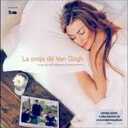 Der musikalische text LA PAZ DE TUS OJOS von LA OREJA DE VAN GOGH ist auch in dem Album vorhanden Lo que te conte mientras te hacias la dormida (2003)