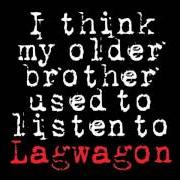 Der musikalische text B SIDE von LAGWAGON ist auch in dem Album vorhanden I think my older brother used to listen to lagwagon (2008)