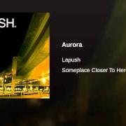 Der musikalische text AURORA von LAPUSH ist auch in dem Album vorhanden Someplace closer to here (2005)