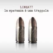 Der musikalische text LA SPERANZA È UNA TRAPPOLA von LINEA 77 ist auch in dem Album vorhanden La speranza e' una trappola (2013)