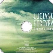 Der musikalische text PORQUE AUN TE AMO von LUCIANO PEREYRA ist auch in dem Album vorhanden Dispuesto a amarte (2006)