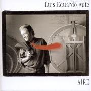 Der musikalische text DE LA LUZ Y LA SOMBRA von LUIS EDUARDO AUTE ist auch in dem Album vorhanden Aire (1998)