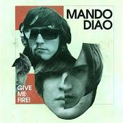 Der musikalische text GIVE ME FIRE von MANDO DIAO ist auch in dem Album vorhanden Give me fire (2009)