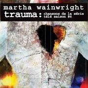 Der musikalische text ME GLISSER SOUS TA PEAU von MARTHA WAINWRIGHT ist auch in dem Album vorhanden Trauma : chansons de la série télé saison #4 (2013)