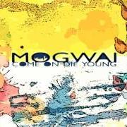 Der musikalische text MAY NOTHING BUT HAPPINESS COME THROUGH YOUR DOOR von MOGWAI ist auch in dem Album vorhanden Come on die young (1999)