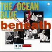 Der musikalische text BLISS IS UNAWARE von THE OCEAN BLUE ist auch in dem Album vorhanden Beneath the rhythm and sound (1993)