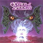 Der musikalische text AS THE FEAST BEGINS von OCEANS OF SADNESS ist auch in dem Album vorhanden For we are (2001)