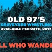 Der musikalische text ALL WHO WANDER von OLD 97'S ist auch in dem Album vorhanden Graveyard whistling (2017)