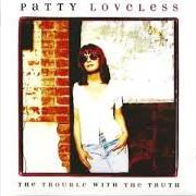 Der musikalische text LONELY TOO LONG von PATTY LOVELESS ist auch in dem Album vorhanden The trouble with the truth (1996)