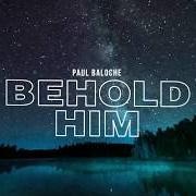 Der musikalische text HOW FAITHFUL von PAUL BALOCHE ist auch in dem Album vorhanden Behold him (2020)