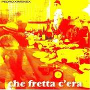 Der musikalische text CHE DIFFERENZA C'E' von PEDRO XIMENEX ist auch in dem Album vorhanden Che fretta c'era (2006)