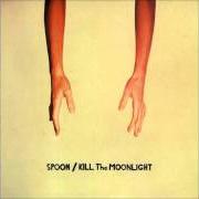 Der musikalische text YOU GOTTA FEEL IT von SPOON ist auch in dem Album vorhanden Kill the moonlight (2002)