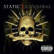 Der musikalische text CANNIBAL von STATIC-X ist auch in dem Album vorhanden Cannibal (2007)