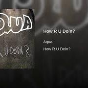 Der musikalische text HOW R U DOIN'? von AQUA ist auch in dem Album vorhanden How r u doin